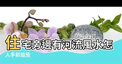 風水水流方向|【住宅風水 河流】房前有河流風水好嗎 